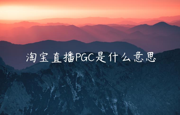 淘寶直播PGC是什么意思